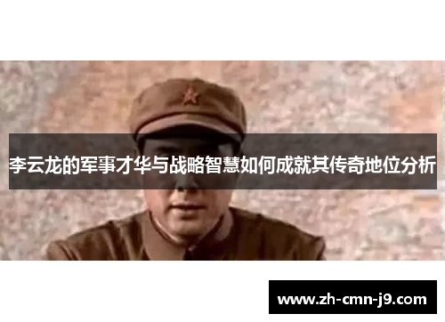 李云龙的军事才华与战略智慧如何成就其传奇地位分析