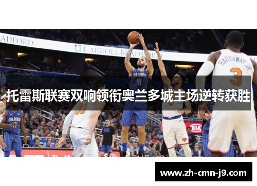 托雷斯联赛双响领衔奥兰多城主场逆转获胜