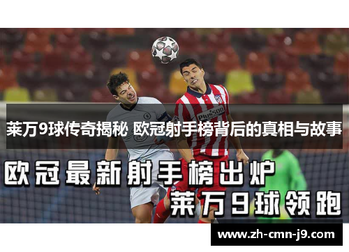 莱万9球传奇揭秘 欧冠射手榜背后的真相与故事