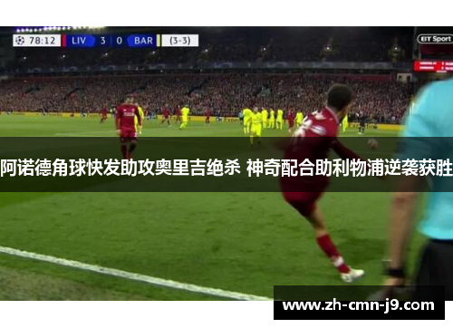 阿诺德角球快发助攻奥里吉绝杀 神奇配合助利物浦逆袭获胜